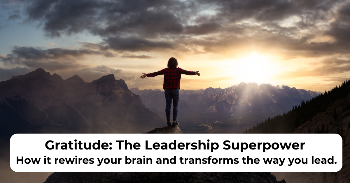 Person on a mountain at sunrise with text that reads: Gratitude: The Leadership Superpower. How it rewires your brain and transforms the way you lead.