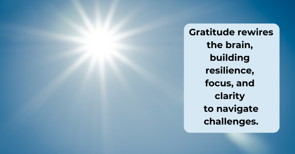 Image of blue sky with sun with inspirational text: Gratitude rewires the brain, building resilience, focus, and clarity to navigate challenges.