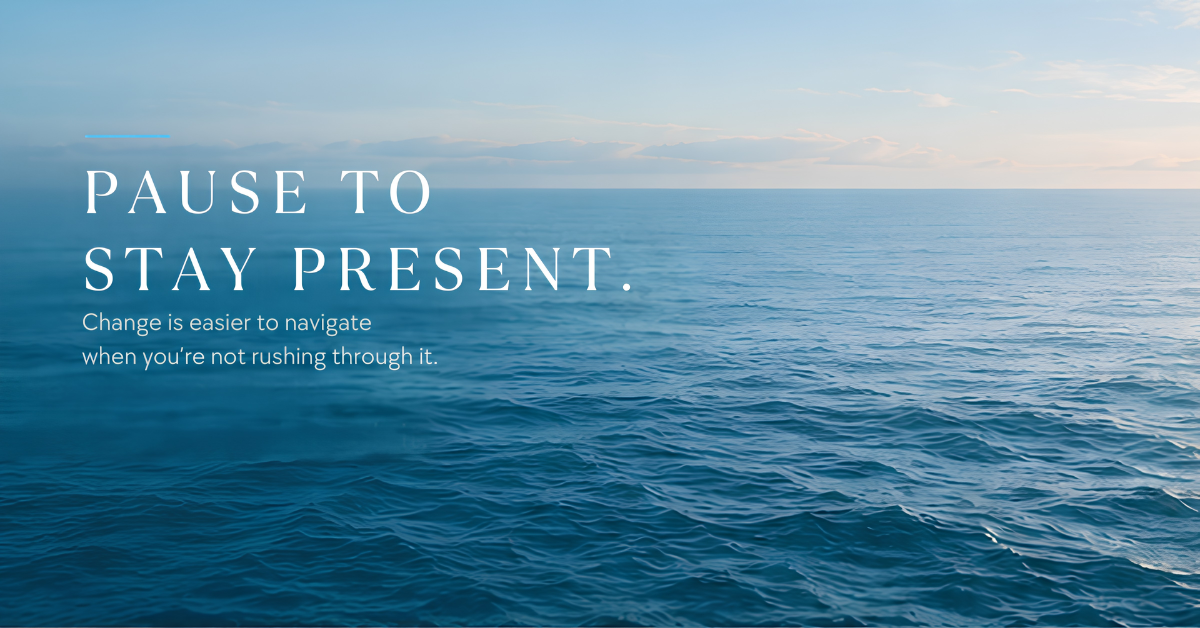 A calm blue ocean horizon with the message “Pause to Stay Present,” reflecting resilient leadership, emotional awareness, and navigating organizational change with intention.